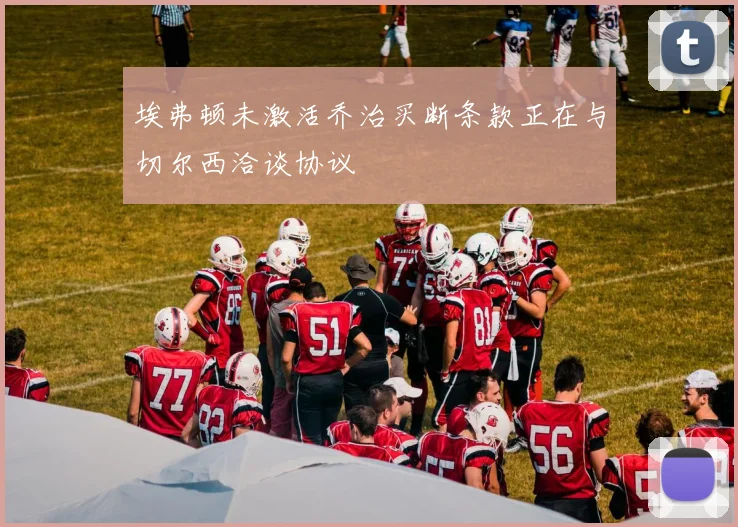 埃弗顿未激活乔治买断条款正在与切尔西洽谈协议