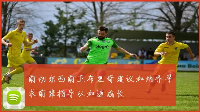 前切尔西前卫布里奇建议加纳乔寻求前辈指导以加速成长